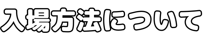 入場方法について